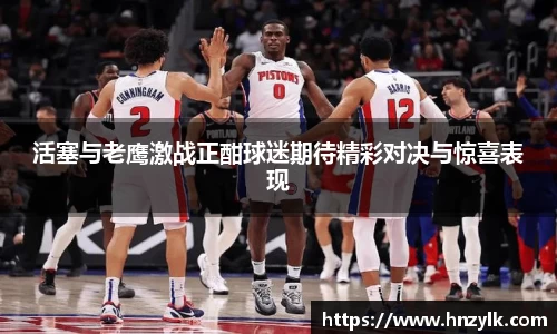 活塞与老鹰激战正酣球迷期待精彩对决与惊喜表现